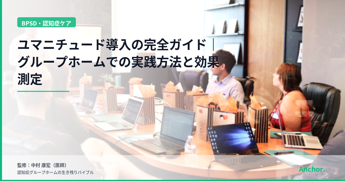 ユマニチュード導入の完全ガイド｜グループホームでの実践方法と効果測定
